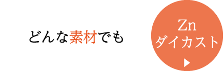 どんな素材でも Znダイカスト
